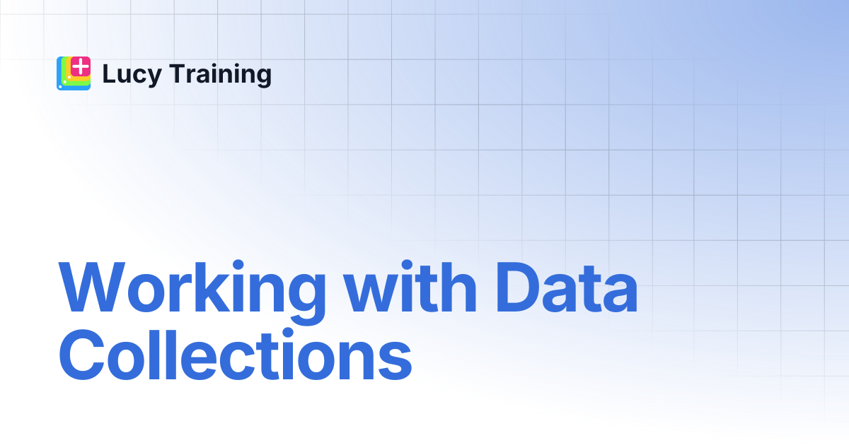 Working with Data Collections | Lucy Training