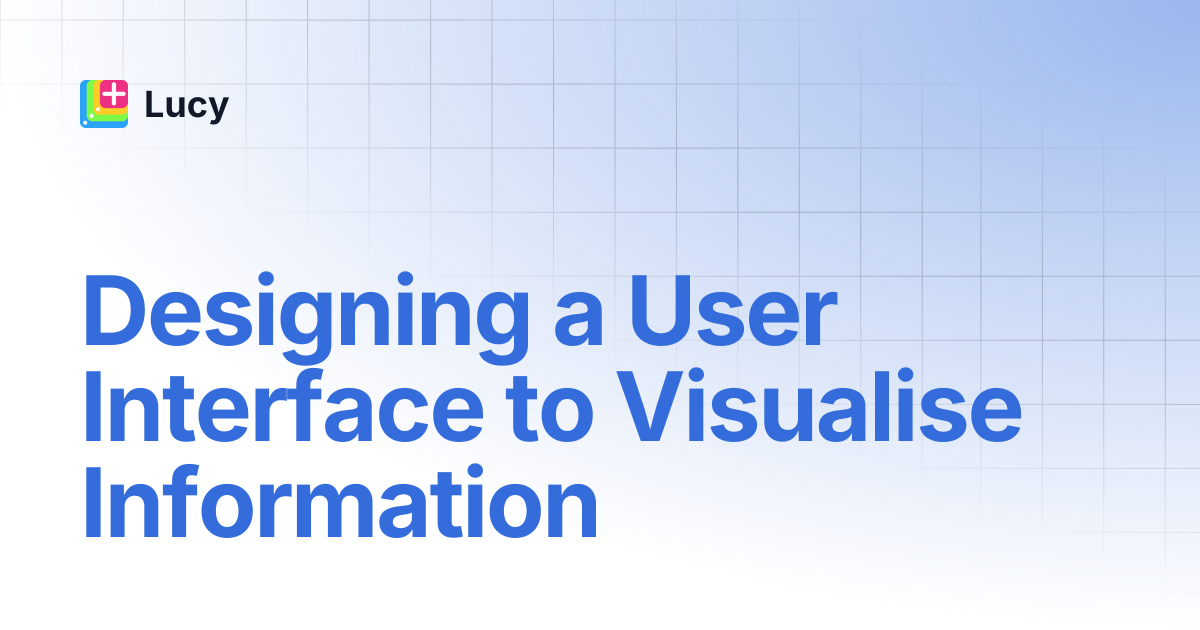 Designing a User Interface to Visualise Information | Lucy