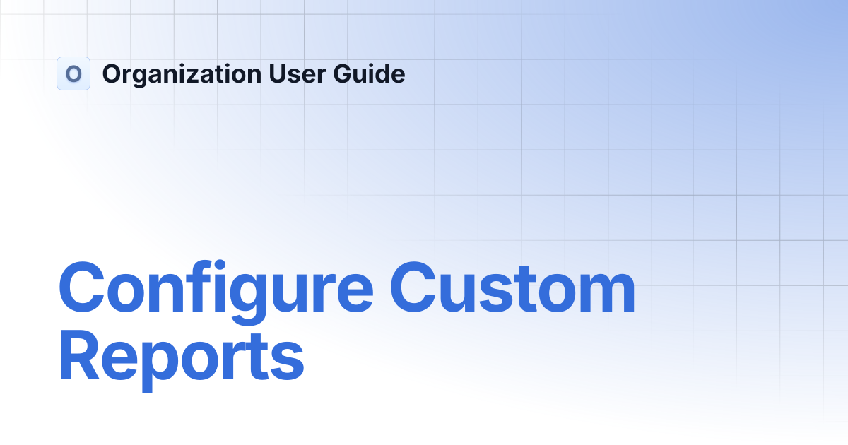 Configure Custom Reports | Organization User Guide